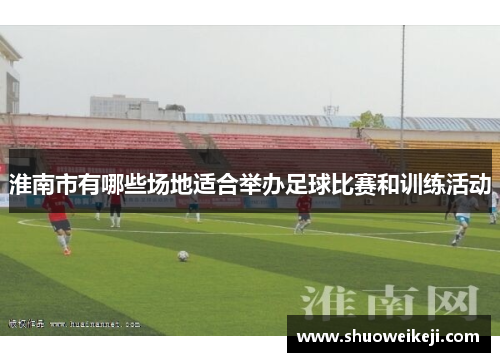 淮南市有哪些场地适合举办足球比赛和训练活动